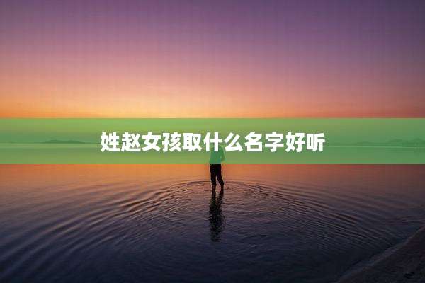 姓赵女孩取什么名字好听