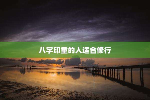 八字印重的人适合修行