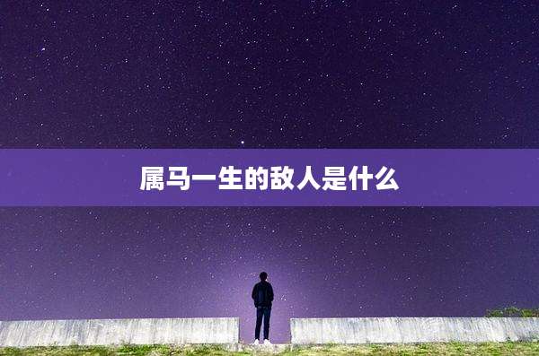 属马一生的敌人是什么