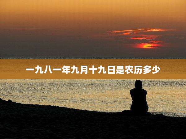 一九八一年九月十九日是农历多少