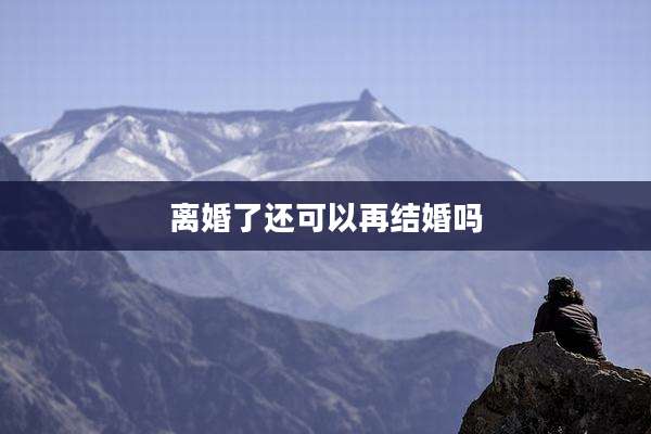 离婚了还可以再结婚吗