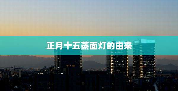 正月十五蒸面灯的由来