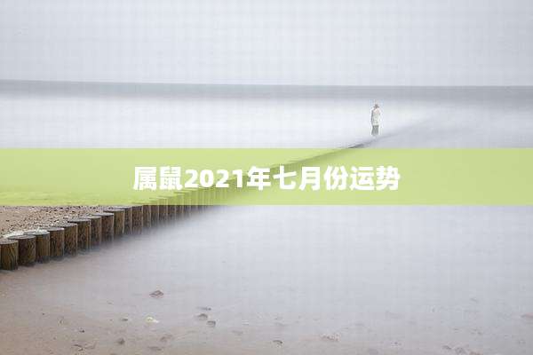 属鼠2021年七月份运势