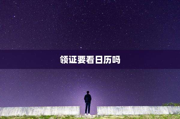 领证要看日历吗