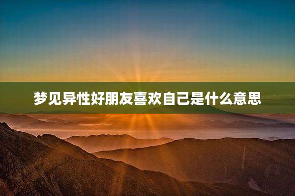 梦见异性好朋友喜欢自己是什么意思