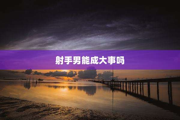射手男能成大事吗