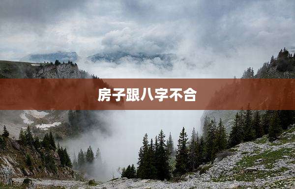 房子跟八字不合