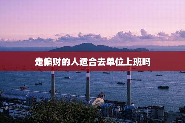 走偏财的人适合去单位上班吗