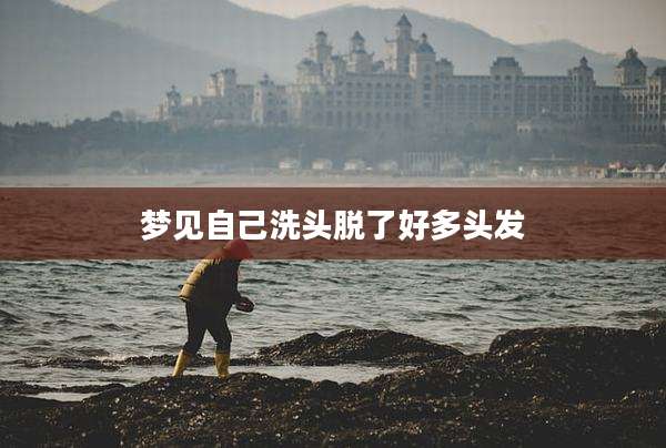梦见自己洗头脱了好多头发