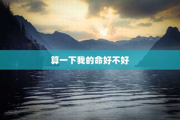 算一下我的命好不好