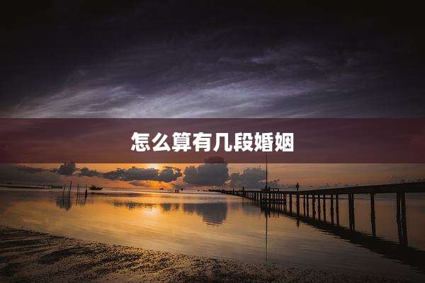 怎么算有几段婚姻