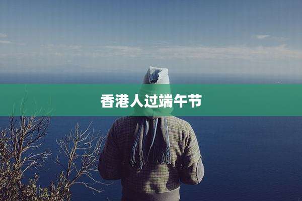 香港人过端午节