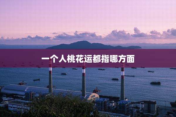 一个人桃花运都指哪方面