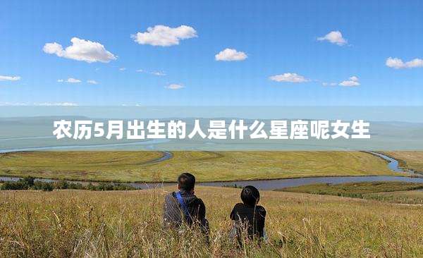 农历5月出生的人是什么星座呢女生