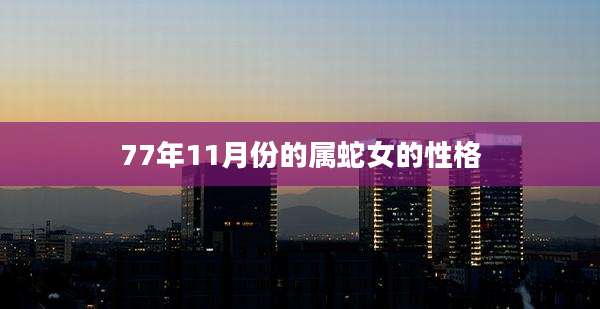 77年11月份的属蛇女的性格