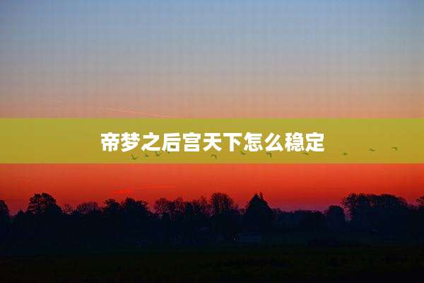 帝梦之后宫天下怎么稳定