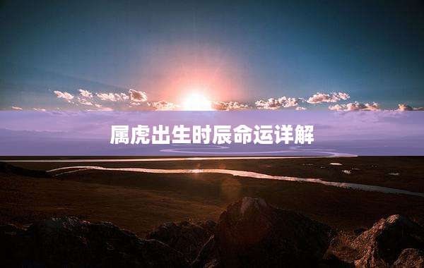 属虎出生时辰命运详解