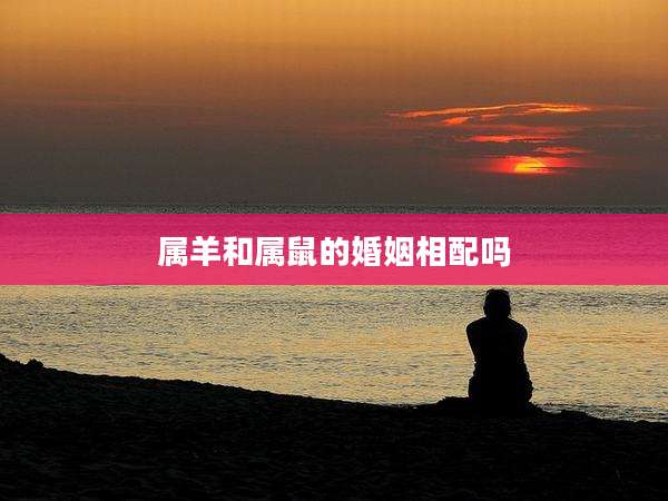 属羊和属鼠的婚姻相配吗