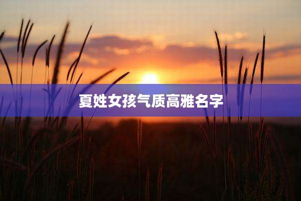 夏姓女孩气质高雅名字