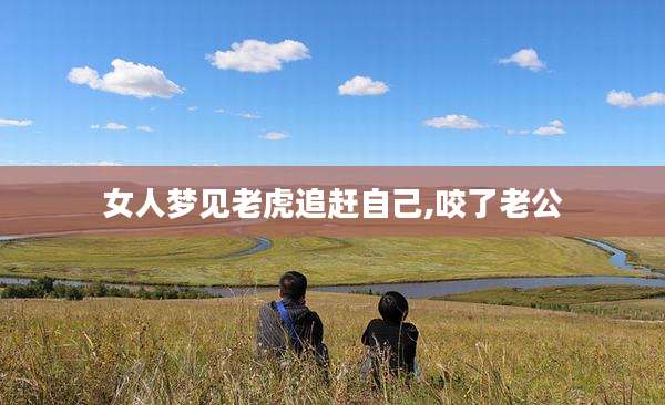 女人梦见老虎追赶自己,咬了老公
