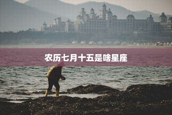 农历七月十五是啥星座