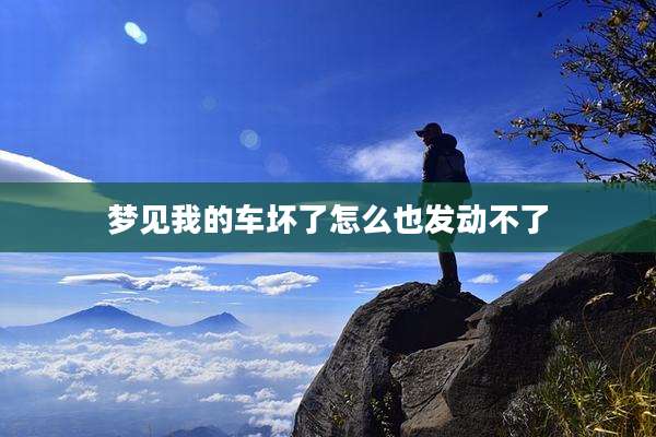 梦见我的车坏了怎么也发动不了
