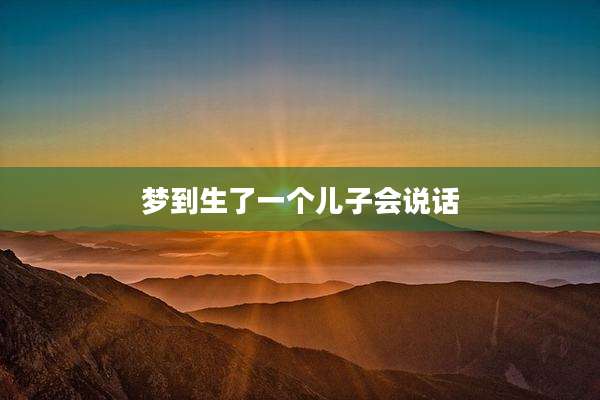梦到生了一个儿子会说话