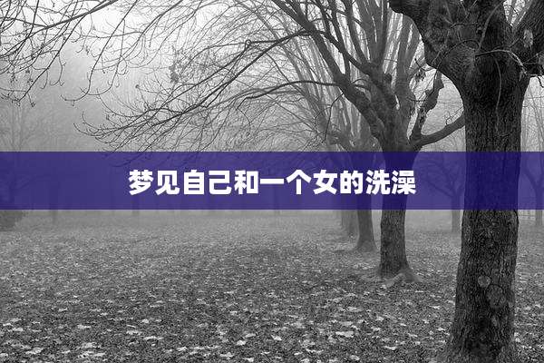 梦见自己和一个女的洗澡