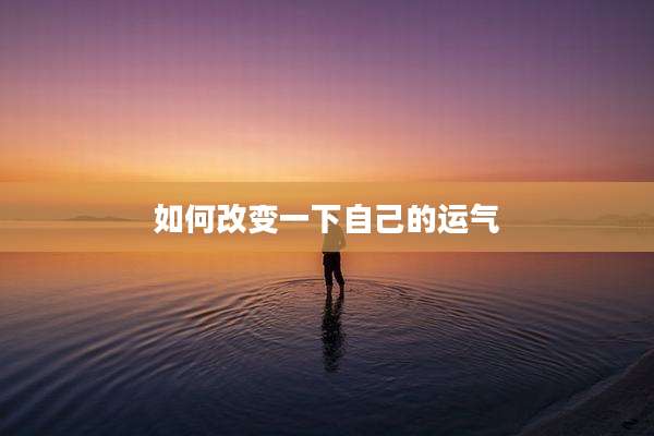 如何改变一下自己的运气