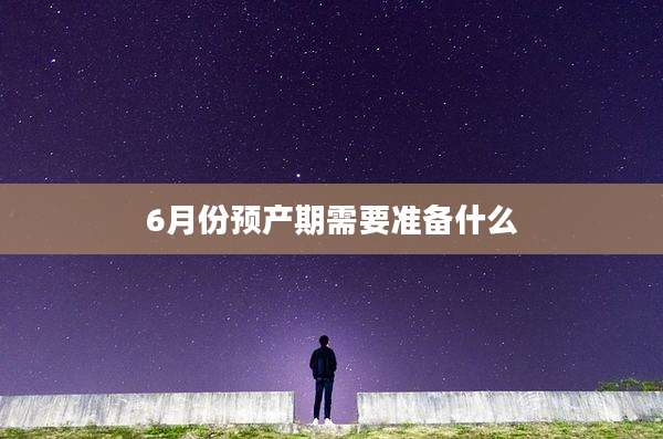 6月份预产期需要准备什么