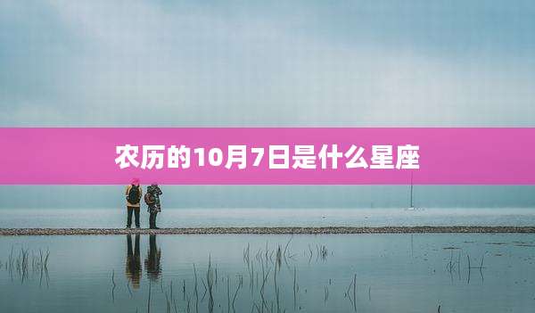 农历的10月7日是什么星座
