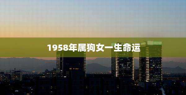 1958年属狗女一生命运