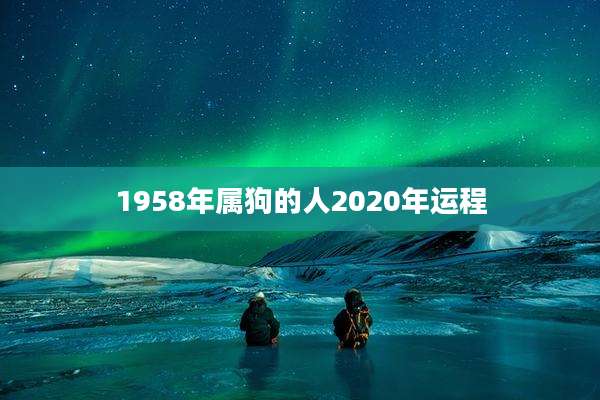 1958年属狗的人2020年运程