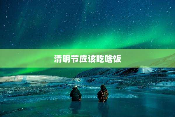清明节应该吃啥饭
