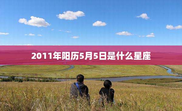 2011年阳历5月5日是什么星座