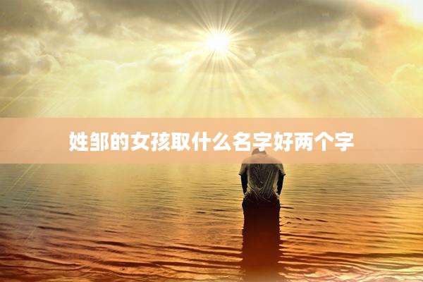 姓邹的女孩取什么名字好两个字