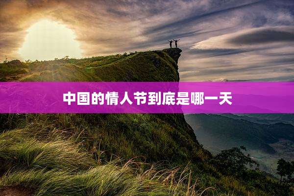 中国的情人节到底是哪一天