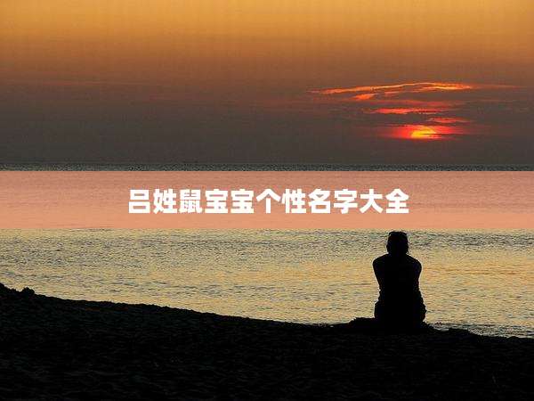 吕姓鼠宝宝个性名字大全