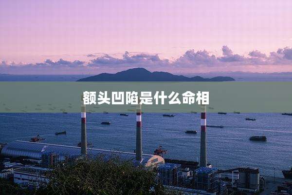 额头凹陷是什么命相