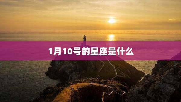 1月10号的星座是什么
