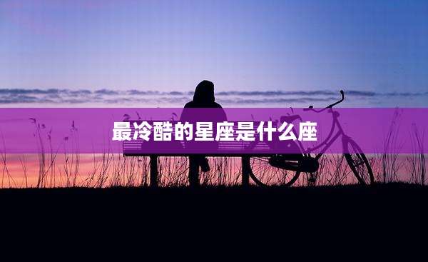最冷酷的星座是什么座