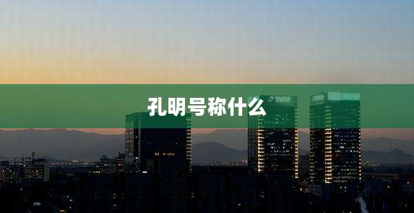 孔明号称什么
