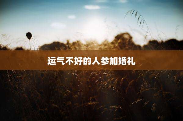 运气不好的人参加婚礼