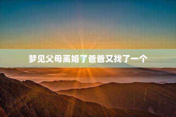 梦见父母离婚了爸爸又找了一个