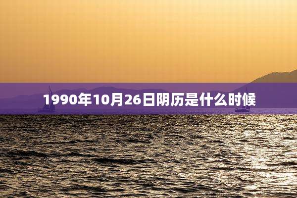1990年10月26日阴历是什么时候