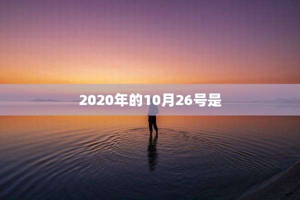 2020年的10月26号是