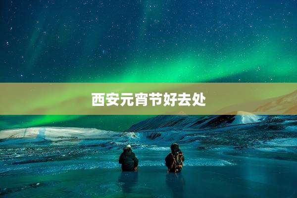 西安元宵节好去处