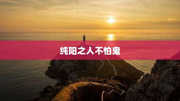 纯阳之人不怕鬼