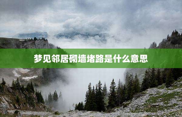 梦见邻居砌墙堵路是什么意思