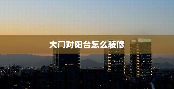 大门对阳台怎么装修